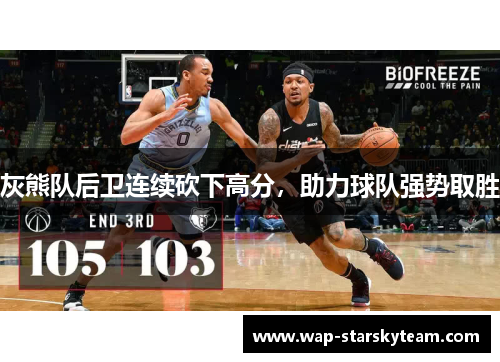 灰熊队后卫连续砍下高分，助力球队强势取胜