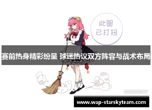 赛前热身精彩纷呈 球迷热议双方阵容与战术布局