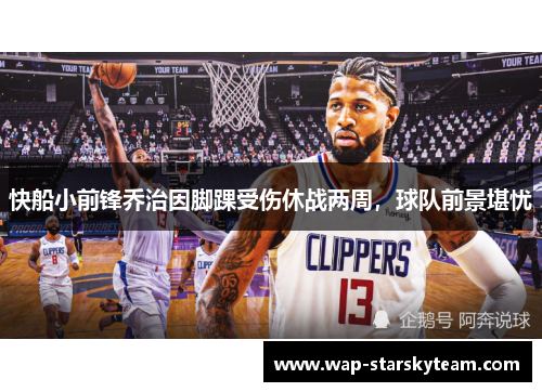 快船小前锋乔治因脚踝受伤休战两周，球队前景堪忧