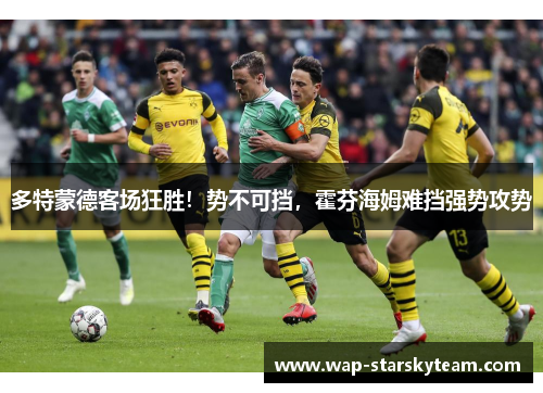 多特蒙德客场狂胜！势不可挡，霍芬海姆难挡强势攻势