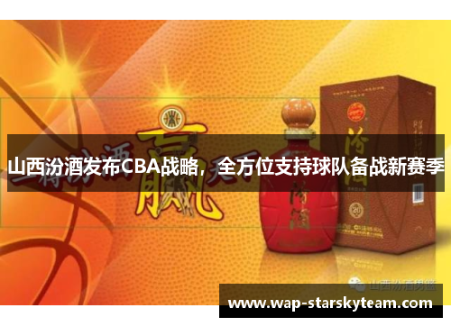 山西汾酒发布CBA战略，全方位支持球队备战新赛季