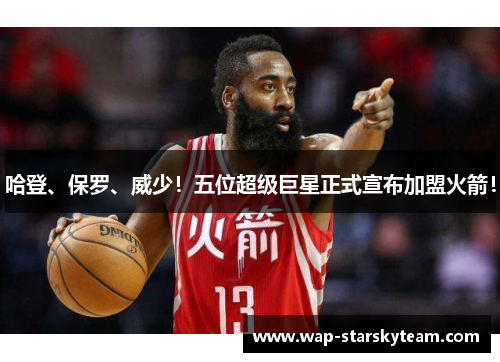哈登、保罗、威少！五位超级巨星正式宣布加盟火箭！