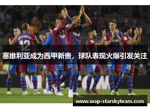 塞维利亚成为西甲新贵，球队表现火爆引发关注