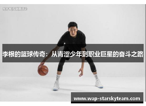 李根的篮球传奇：从青涩少年到职业巨星的奋斗之路