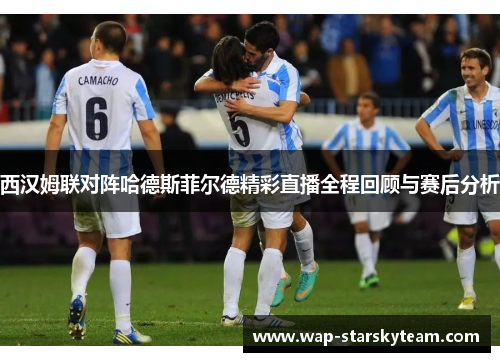 西汉姆联对阵哈德斯菲尔德精彩直播全程回顾与赛后分析