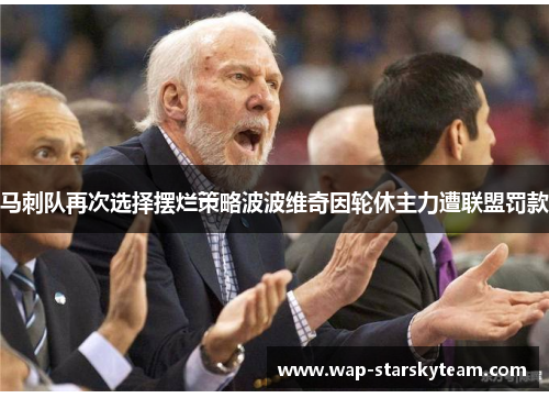 马刺队再次选择摆烂策略波波维奇因轮休主力遭联盟罚款