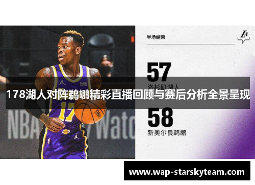 178湖人对阵鹈鹕精彩直播回顾与赛后分析全景呈现