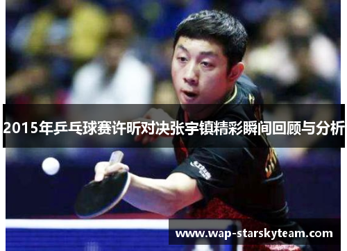 2015年乒乓球赛许昕对决张宇镇精彩瞬间回顾与分析